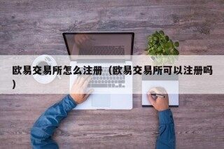 欧易交易所怎么注册 - 欧易交易所可以注册吗